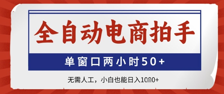 全自动电商拍手，单窗口两小时50+，无需人工，小白也能日入1k+【揭秘】——大叔资源库创业项目网-大叔资源库-资源-项目-副业-兼职-创业-大叔的库-大叔的库