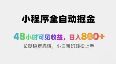 小程序全自动掘金，48小时可见收益，日入8张+长期稳定靠谱，小白宝妈轻松上手【揭秘】——大叔资源库创业项目网-大叔资源库-资源-项目-副业-兼职-创业-大叔的库-大叔的库