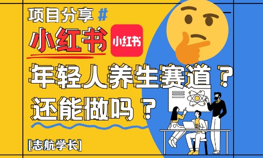 小红书年轻人养生赛道？真的还能做吗？详细讲解！——大叔资源库创业项目网-大叔资源库-资源-项目-副业-兼职-创业-大叔的库-大叔的库
