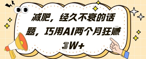 减肥，经久不衰的话题，巧用AI两个月狂挣2W+——大叔资源库创业项目网-大叔资源库-资源-项目-副业-兼职-创业-大叔的库-大叔的库