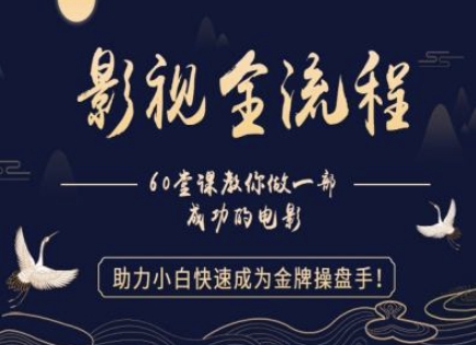 【影视全流程】教你做一部成功的电影，助力小白快速成为金牌操盘手——大叔资源库创业项目网-大叔资源库-资源-项目-副业-兼职-创业-大叔的库-大叔的库