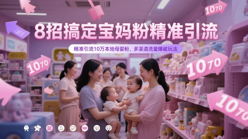 8招搞定宝妈粉精准引流，精准引流10万本地母婴粉，多渠道流量爆破玩法——大叔资源库创业项目网-大叔资源库-资源-项目-副业-兼职-创业-大叔的库-大叔的库