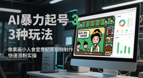 AI暴力起号3种玩法，像素画小人食堂贵妃搞笑视频制作，快速涨粉实操——大叔资源库创业项目网-大叔资源库-资源-项目-副业-兼职-创业-大叔的库-大叔的库