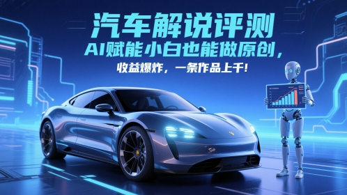 抖音汽车解说评测赛道，AI赋能小白也能做原创，收益爆炸，一条作品上千——大叔资源库创业项目网-大叔资源库-资源-项目-副业-兼职-创业-大叔的库-大叔的库