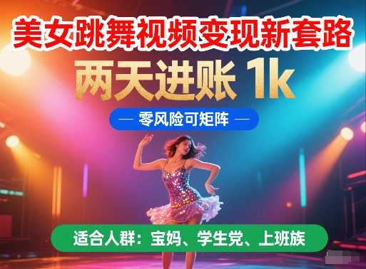 美女跳舞视频变现新套路，两天进账 1k，零风险可矩阵【揭秘】——大叔资源库创业项目网-大叔资源库-资源-项目-副业-兼职-创业-大叔的库-大叔的库