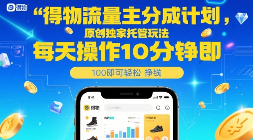 得物流量主分成计划，原创独家托管玩法，每天操作10分钟即可轻松挣米【揭秘】——大叔资源库创业项目网-大叔资源库-资源-项目-副业-兼职-创业-大叔的库-大叔的库