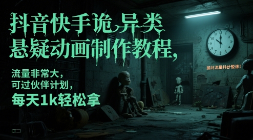 抖音快手诡异类悬疑动画制作教程，流量非常大，可过伙伴计划，每天1k轻松拿——大叔资源库创业项目网-大叔资源库-资源-项目-副业-兼职-创业-大叔的库-大叔的库