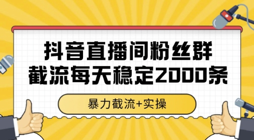 抖音直播间粉丝群暴力截流，一台电脑每天稳定2000条数据，暴力截流+实操 【揭秘】——大叔资源库创业项目网-大叔资源库-资源-项目-副业-兼职-创业-大叔的库-大叔的库
