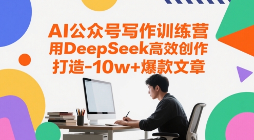 AI公众号写作训练营，用DeepSeek高效创作，打造10w+爆款文章——大叔资源库创业项目网-大叔资源库-资源-项目-副业-兼职-创业-大叔的库-大叔的库