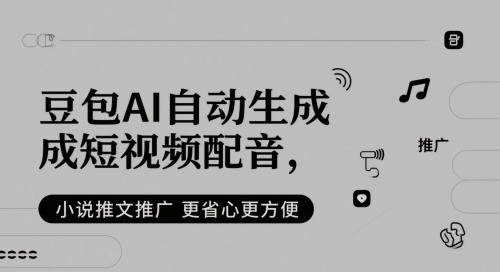 豆包AI自动生成短视频配音，小说推文推广更省心更方便——大叔资源库创业项目网-大叔资源库-资源-项目-副业-兼职-创业-大叔的库-大叔的库