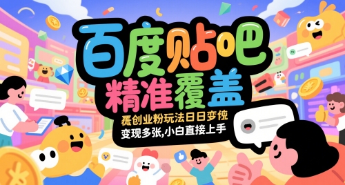 百度贴吧精准覆盖创业粉玩法日变现多张，小白直接上手【揭秘】——大叔资源库创业项目网-大叔资源库-资源-项目-副业-兼职-创业-大叔的库-大叔的库