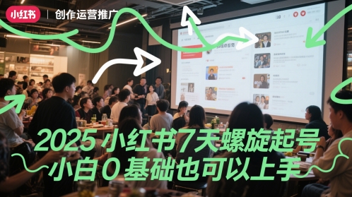 2025小红书7天螺旋起号，小白0基础也可以上手——大叔资源库创业项目网-大叔资源库-资源-项目-副业-兼职-创业-大叔的库-大叔的库