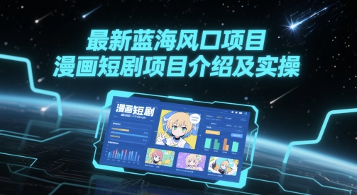 最新蓝海风口项目，漫画短剧项目介绍及实操——大叔资源库创业项目网-大叔资源库-资源-项目-副业-兼职-创业-大叔的库-大叔的库
