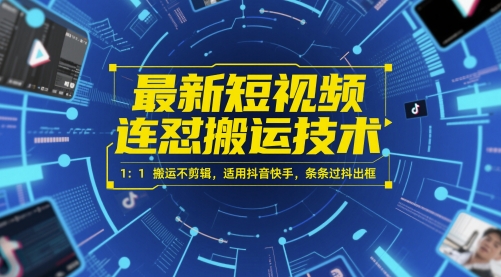 最新短视频连怼搬运技术 1：1搬运不剪辑，适用抖音快手，条条过抖出框——大叔资源库创业项目网-大叔资源库-资源-项目-副业-兼职-创业-大叔的库-大叔的库