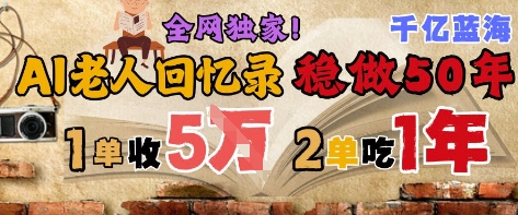 AI帮老人写回忆录，可以稳做50年的蓝海赛道，一单收2-3W，2单吃一年，长久可持续——大叔资源库创业项目网-大叔资源库-资源-项目-副业-兼职-创业-大叔的库-大叔的库