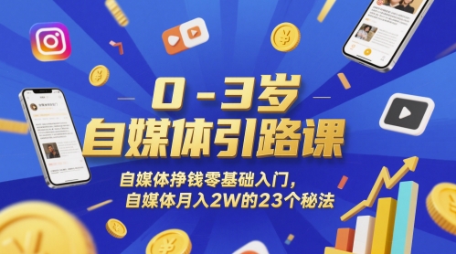 0-3岁自媒体引路课，自媒体挣钱零基础入门，自媒体月入2W的23个秘法——大叔资源库创业项目网-大叔资源库-资源-项目-副业-兼职-创业-大叔的库-大叔的库