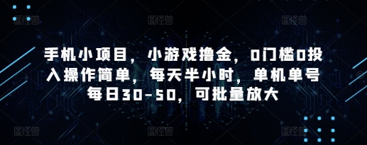 手机小项目，小游戏撸金，0门槛0投入操作简单，每天半小时，单机单号每日30-50，可批量放大——大叔资源库创业项目网-大叔资源库-资源-项目-副业-兼职-创业-大叔的库-大叔的库