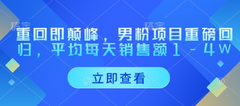 重回即颠峰，男粉项目重磅回归，平均每天销售额1-4W——大叔资源库创业项目网-大叔资源库-资源-项目-副业-兼职-创业-大叔的库-大叔的库