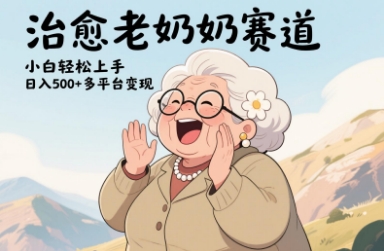 视频号治愈老奶奶赛道，小白轻松上手，日入多张，多平台变现——大叔资源库创业项目网-大叔资源库-资源-项目-副业-兼职-创业-大叔的库-大叔的库