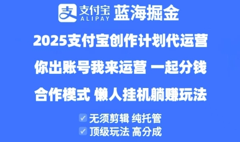 2025支付宝创作者分成计划代运营，纯托管，高分成，合作模式【揭秘】——大叔资源库创业项目网-大叔资源库-资源-项目-副业-兼职-创业-大叔的库-大叔的库