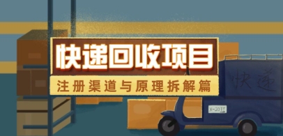 快递回收项目拆解_注册渠道与全流程原理解析——大叔资源库创业项目网-大叔资源库-资源-项目-副业-兼职-创业-大叔的库-大叔的库
