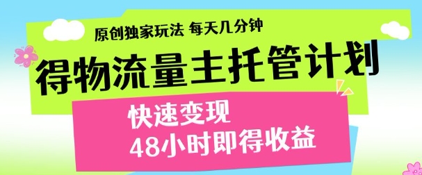 最新得物流量主计划，独家原创玩法，每天几分钟，快速变现，三至五天出收益【揭秘】——大叔资源库创业项目网-大叔资源库-资源-项目-副业-兼职-创业-大叔的库-大叔的库