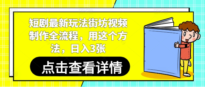短剧最新玩法街坊视频制作全流程，用这个方法，日入3张——大叔资源库创业项目网-大叔资源库-资源-项目-副业-兼职-创业-大叔的库-大叔的库