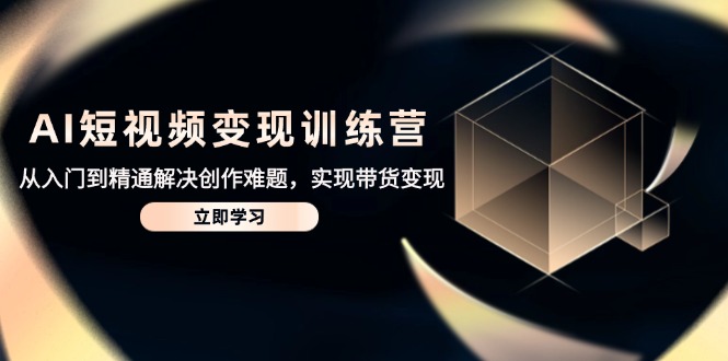 （14685期）AI短视频变现训练营，从入门到精通解决创作难题，实现带货变现_大叔资源库创业项目网-大叔资源库-资源-项目-副业-兼职-创业-大叔的库-大叔的库
