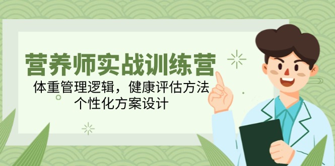 （14908期）营养师实战训练营，体重管理逻辑，健康评估方法，个性化方案设计_大叔资源库创业项目网-大叔资源库-资源-项目-副业-兼职-创业-大叔的库-大叔的库