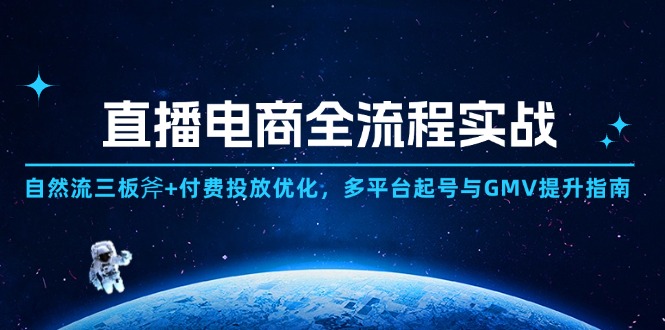 （14693期）直播电商全流程实战：自然流三板斧+付费投放优化,多平台起号与GMV提升指南_大叔资源库创业项目网-大叔资源库-资源-项目-副业-兼职-创业-大叔的库-大叔的库