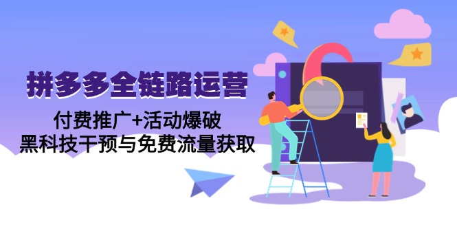 （14789期）拼多多全链路运营5月课：付费推广+活动爆破，黑科技干预与免费流量获取_大叔资源库创业项目网-大叔资源库-资源-项目-副业-兼职-创业-大叔的库-大叔的库