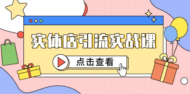 （14828期）实体店引流实战课，短视频认知+抖加投放，精准对标百客进店_大叔资源库创业项目网-大叔资源库-资源-项目-副业-兼职-创业-大叔的库-大叔的库
