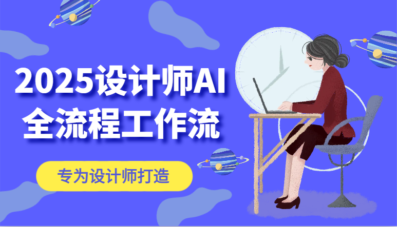 2025设计师AI全流程工作流，系统讲解ComfyUI的AI绘图，高效掌握AI设计工具_大叔资源库-大叔资源库-资源-项目-副业-兼职-创业-大叔的库-大叔的库