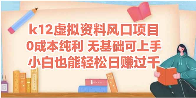 （14810期）k12虚拟资料风口项目，小白也能轻松日赚四位数_大叔资源库创业项目网-大叔资源库-资源-项目-副业-兼职-创业-大叔的库-大叔的库