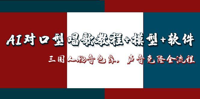 （14930期）AI对口型唱歌教程+模型+软件，三国人物音色库，声音克隆全流程_大叔资源库创业项目网-大叔资源库-资源-项目-副业-兼职-创业-大叔的库-大叔的库