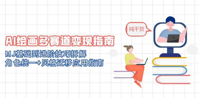 （14798期）AI绘画多赛道变现指南：MJ基础到进阶技巧拆解，角色统一+风格迁移应用指南_大叔资源库创业项目网-大叔资源库-资源-项目-副业-兼职-创业-大叔的库-大叔的库
