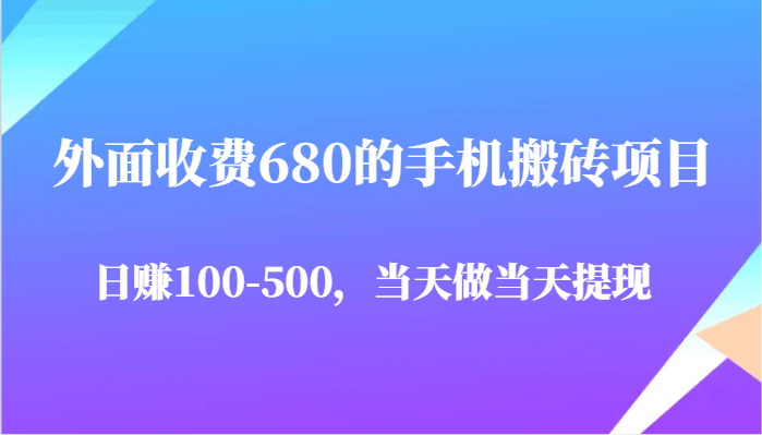 外面收费680的手机搬砖项目，日赚100-500完全没有问题，当天做当天提现_大叔资源库-大叔资源库-资源-项目-副业-兼职-创业-大叔的库-大叔的库