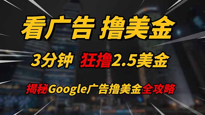 （14701期）看广告，撸美金！！3分钟赚2.5美金！！日入200美金不是梦！揭秘Google…_大叔资源库创业项目网-大叔资源库-资源-项目-副业-兼职-创业-大叔的库-大叔的库