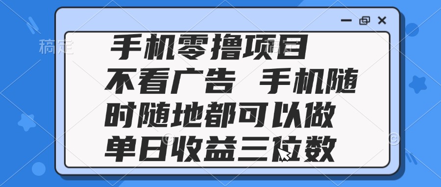（14855期）2025手机零撸项目 不看广告 手机随时可做 单日收益三位数_大叔资源库创业项目网-大叔资源库-资源-项目-副业-兼职-创业-大叔的库-大叔的库