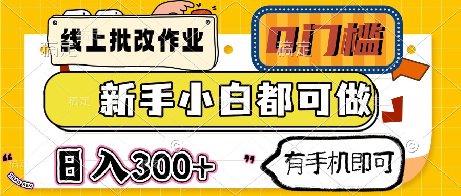 （14914期）线上批改作业 0门槛 新手小白都可做 日入300+ 有手机即可_大叔资源库创业项目网-大叔资源库-资源-项目-副业-兼职-创业-大叔的库-大叔的库