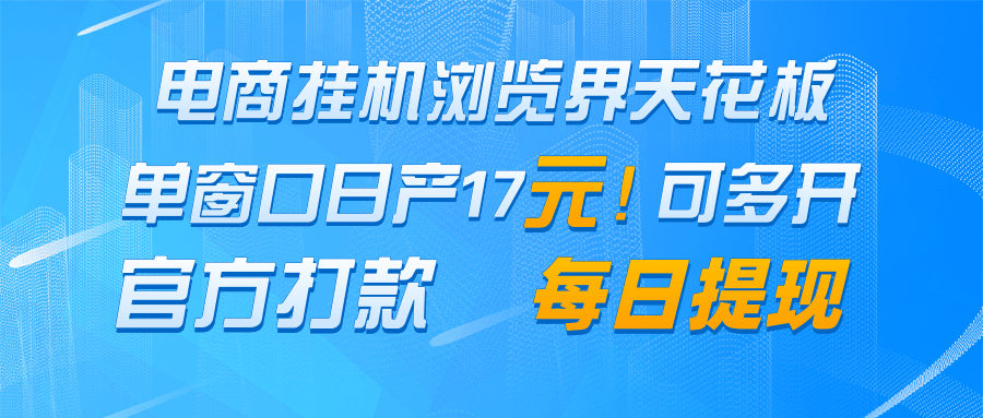 电商挂机浏览界天花板 单窗口日收益17＋ 每日提现 官方打款_大叔资源库-大叔资源库-资源-项目-副业-兼职-创业-大叔的库-大叔的库