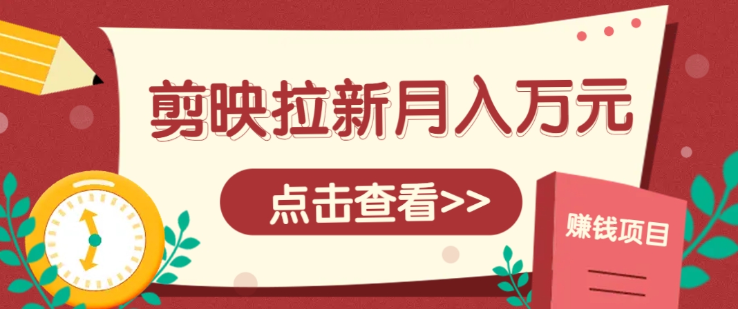 剪映拉新推广项目，5个粉丝就能操作，月入1w+超详细攻略！【附入口】_大叔资源库-大叔资源库-资源-项目-副业-兼职-创业-大叔的库-大叔的库