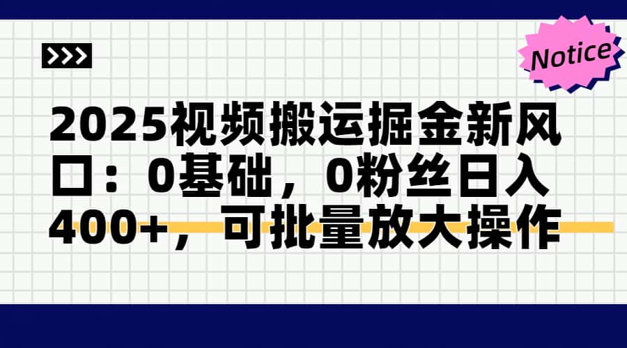 （14754期）2025视频搬运掘金新风口:0基础，0粉丝日入400+，可批量放大操作_大叔资源库创业项目网-大叔资源库-资源-项目-副业-兼职-创业-大叔的库-大叔的库