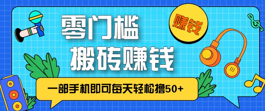 零成本零门槛，无脑搬砖赚钱项目，只需一部手机即可每天轻松撸50+_大叔资源库-大叔资源库-资源-项目-副业-兼职-创业-大叔的库-大叔的库