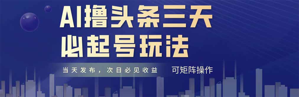 （14753期）AI撸头条三天必起号，纯原创情感故事，每天搬砖十分钟，小白复制粘贴月…_大叔资源库创业项目网-大叔资源库-资源-项目-副业-兼职-创业-大叔的库-大叔的库