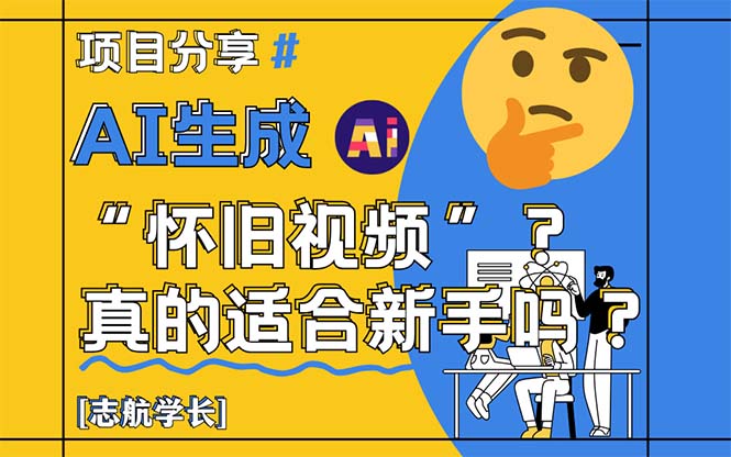 （14838期）AI生成“怀旧视频”真的很适合新手？详细讲解！_大叔资源库创业项目网-大叔资源库-资源-项目-副业-兼职-创业-大叔的库-大叔的库