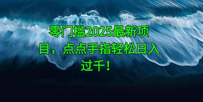 （14744期）零门槛2025最新项目，点点手指轻松日入过千！_大叔资源库创业项目网-大叔资源库-资源-项目-副业-兼职-创业-大叔的库-大叔的库