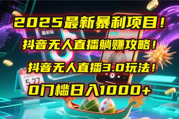 （14904期）2025最新暴利项目！抖音无人直播躺赚攻略！抖音无人直播3.0玩法！0门槛…_大叔资源库创业项目网-大叔资源库-资源-项目-副业-兼职-创业-大叔的库-大叔的库