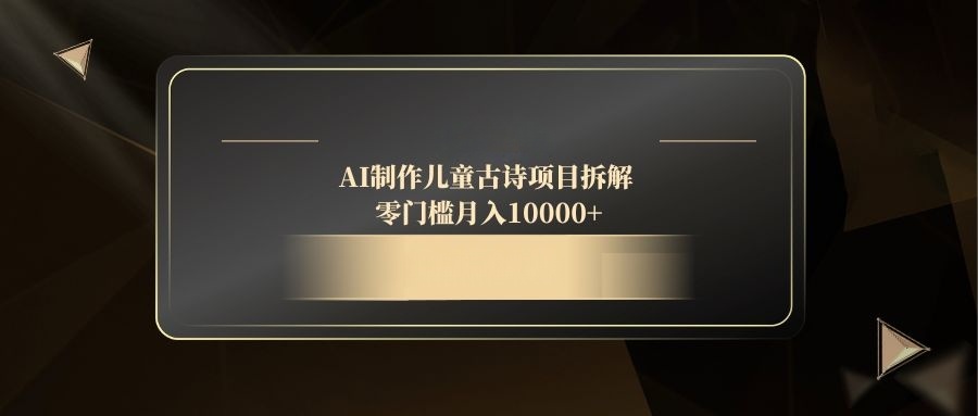 （14677期）AI制作儿童古诗项目拆解，零门槛月入10000+_大叔资源库创业项目网-大叔资源库-资源-项目-副业-兼职-创业-大叔的库-大叔的库