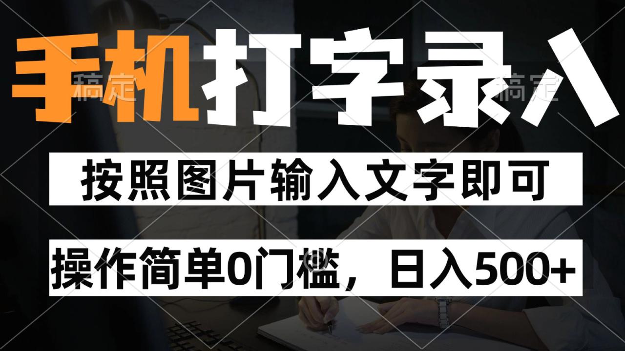 纯手机打字录入项目，按照图片的字输入即可 ，操作简单零门槛24小时都可以做_大叔资源库-大叔资源库-资源-项目-副业-兼职-创业-大叔的库-大叔的库